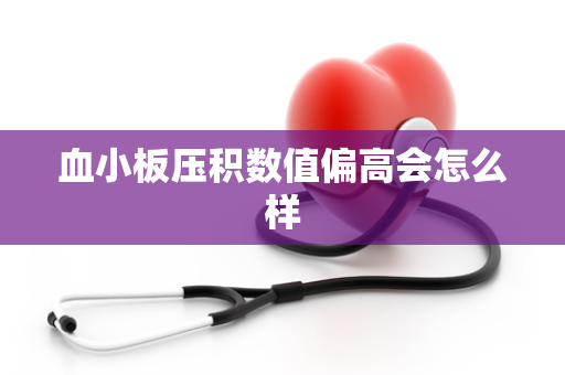 血小板压积数值偏高会怎么样