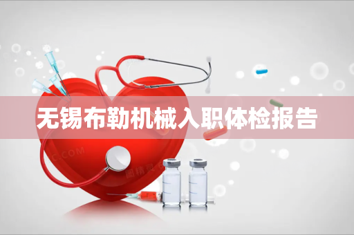 无锡布勒机械入职体检报告