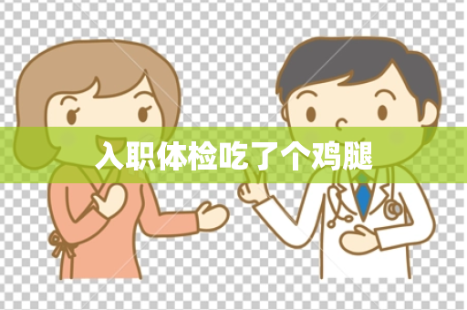 入职体检吃了个鸡腿