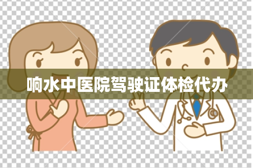 响水中医院驾驶证体检代办