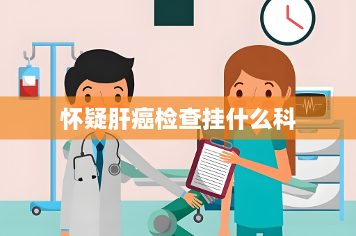 怀疑肝癌检查挂什么科