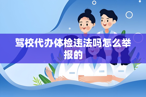 驾校代办体检违法吗怎么举报的