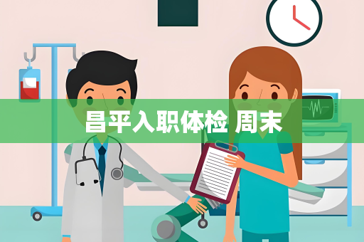 昌平入职体检 周末