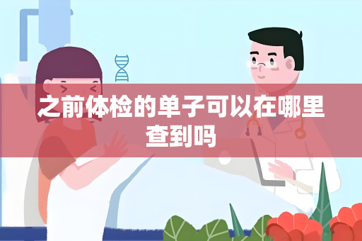 之前体检的单子可以在哪里查到吗