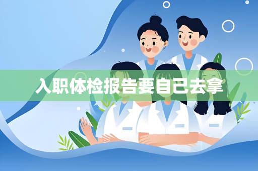 入职体检报告要自己去拿