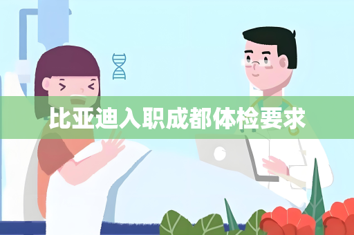 比亚迪入职成都体检要求