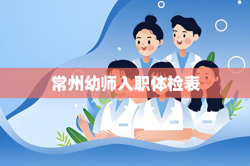 常州幼师入职体检表