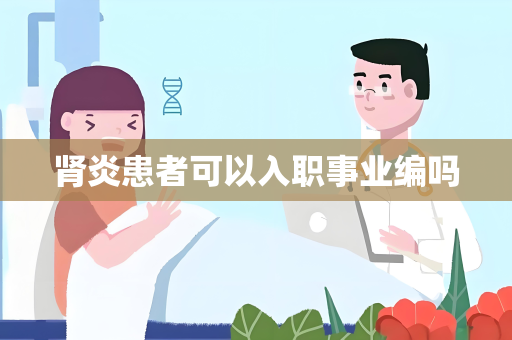 肾炎患者可以入职事业编吗