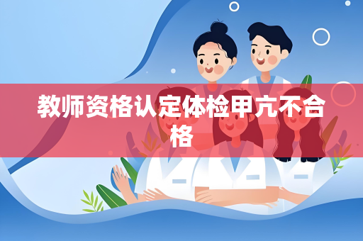 教师资格认定体检甲亢不合格