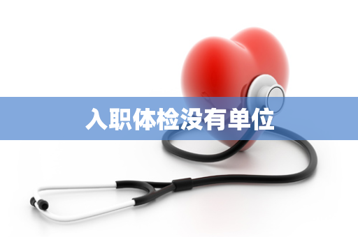 入职体检没有单位