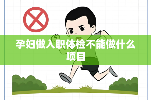 孕妇做入职体检不能做什么项目