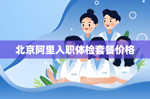 北京阿里入职体检套餐价格