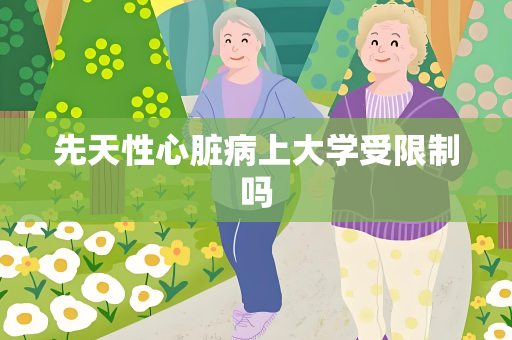 先天性心脏病上大学受限制吗