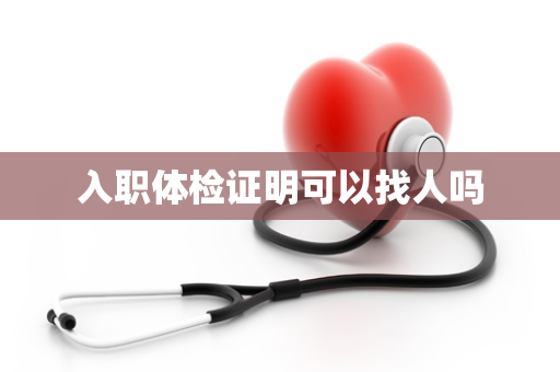 入职体检证明可以找人吗