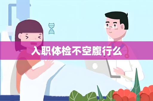 入职体检不空腹行么