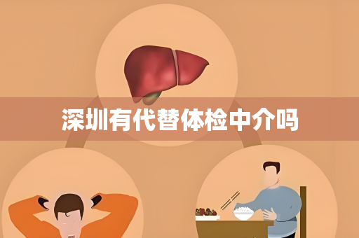 深圳有代替体检中介吗