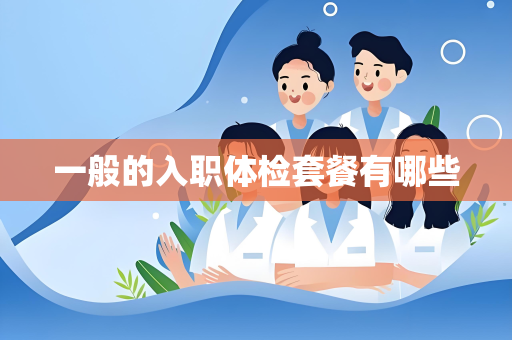一般的入职体检套餐有哪些