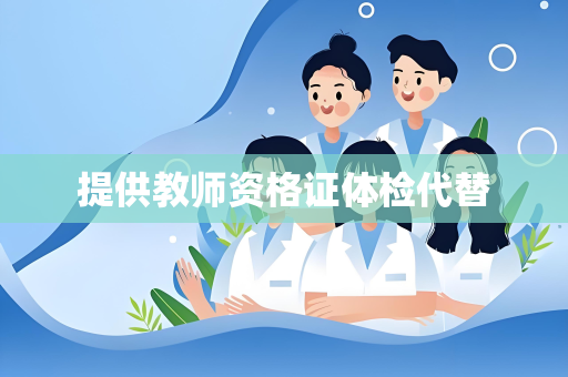 提供教师资格证体检代替