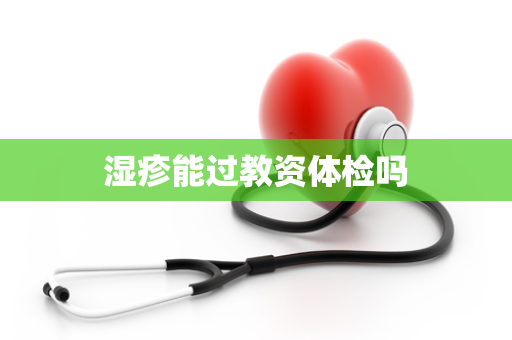 湿疹能过教资体检吗