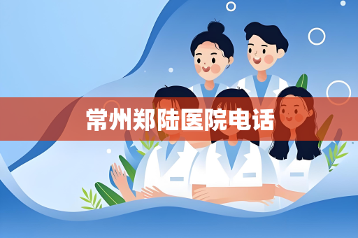 常州郑陆医院电话
