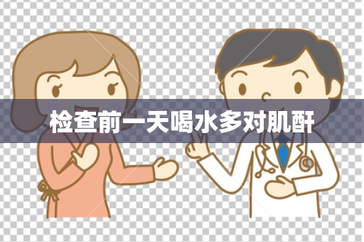 检查前一天喝水多对肌酐