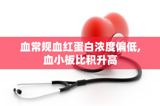 血常规血红蛋白浓度偏低,血小板比积升高
