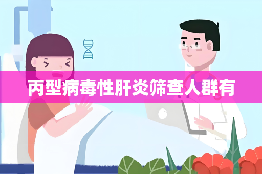 丙型病毒性肝炎筛查人群有