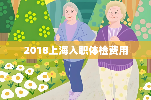 2018上海入职体检费用
