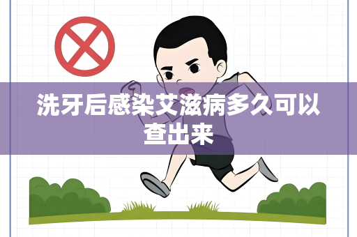 洗牙后感染艾滋病多久可以查出来