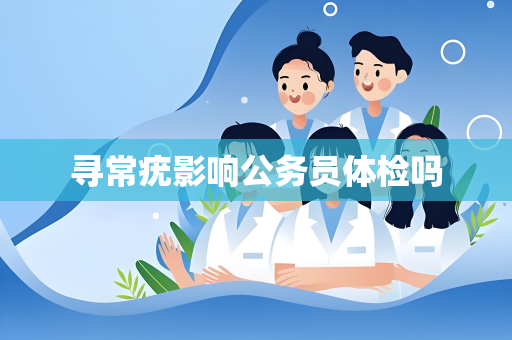 寻常疣影响公务员体检吗