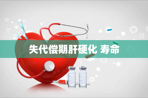 失代偿期肝硬化 寿命