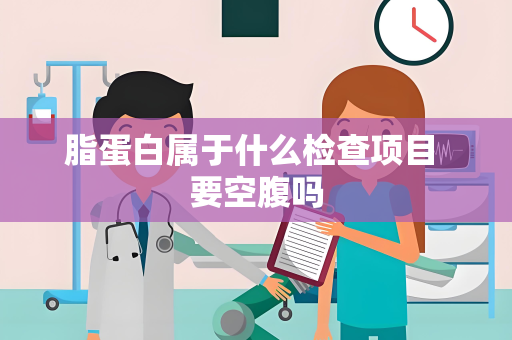 脂蛋白属于什么检查项目 要空腹吗