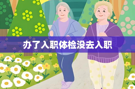 办了入职体检没去入职