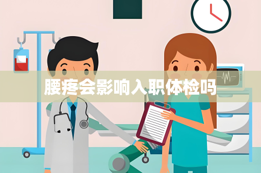 腰疼会影响入职体检吗