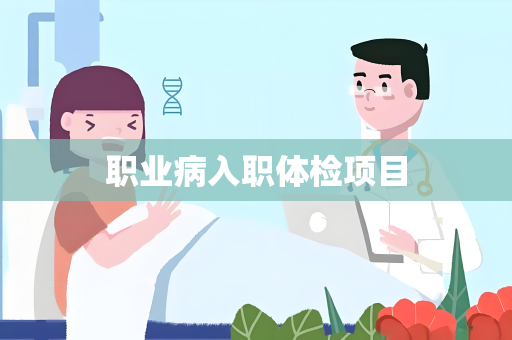 职业病入职体检项目