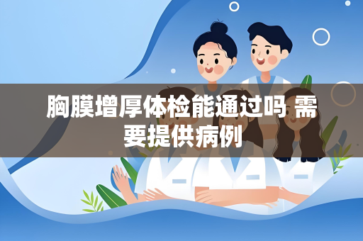 胸膜增厚体检能通过吗 需要提供病例