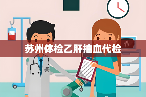 苏州体检乙肝抽血代检