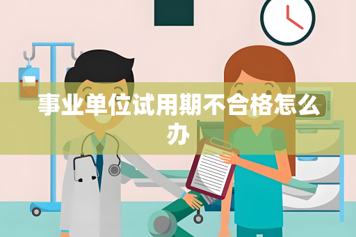事业单位试用期不合格怎么办