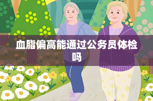 血脂偏高能通过公务员体检吗
