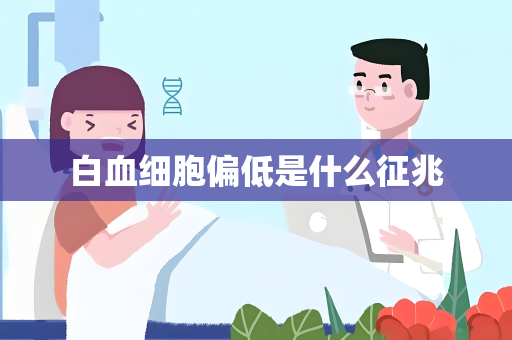 白血细胞偏低是什么征兆