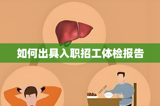 如何出具入职招工体检报告