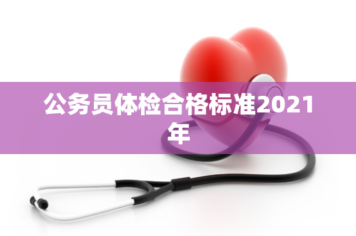 公务员体检合格标准2021年