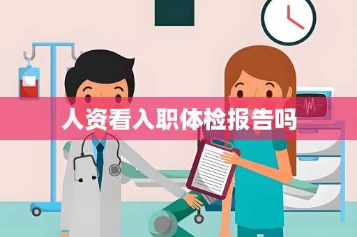 人资看入职体检报告吗