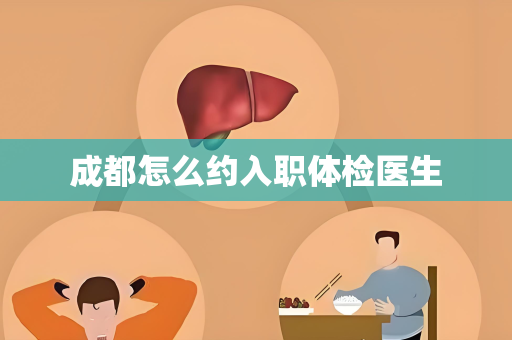 成都怎么约入职体检医生