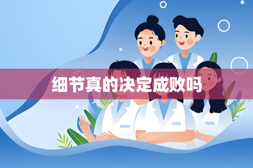 细节真的决定成败吗