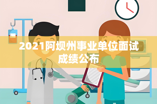 2021阿坝州事业单位面试成绩公布