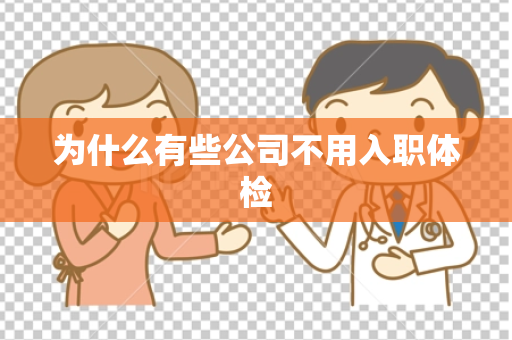 为什么有些公司不用入职体检
