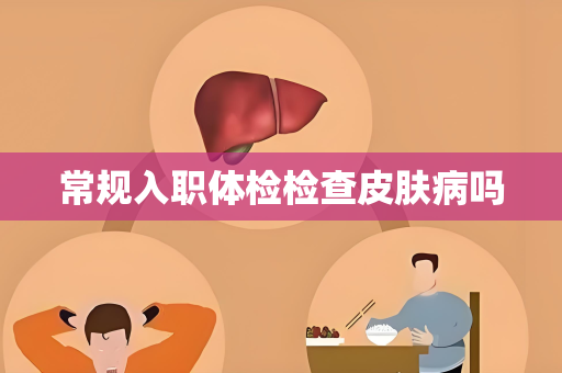 常规入职体检检查皮肤病吗