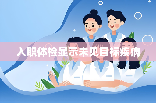 入职体检显示未见目标疾病