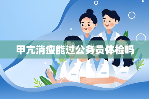 甲亢消瘦能过公务员体检吗